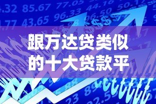 跟万达贷类似的十大贷款平台推荐:快速借款攻略 跟万达贷类似的十大贷款平台推荐:快速借款攻略