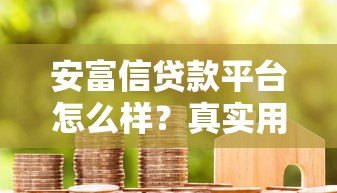 安富信贷款平台怎么样？真实用户评价与贷款细节解析