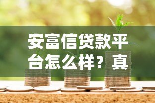 安富信贷款平台怎么样？真实用户评价与贷款细节解析