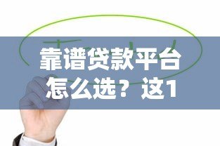 靠谱贷款平台怎么选?这10个正规渠道值得考虑 靠谱贷款平台怎么选?这10个正规渠道值得考虑