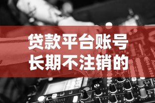 贷款平台账号长期不注销的六大隐患及应对方法