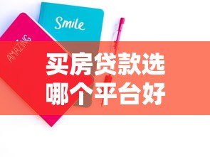 买房贷款选哪个平台好贷?靠谱平台推荐及申请技巧 买房贷款选哪个平台好贷?靠谱平台推荐及申请技巧
