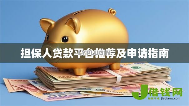 担保人贷款平台推荐及申请指南 担保人贷款平台推荐及申请指南