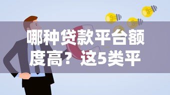 哪种贷款平台额度高?这5类平台更容易满足需求 哪种贷款平台额度高?这5类平台更容易满足需求