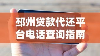 邳州贷款代还平台电话查询指南及靠谱机构推荐