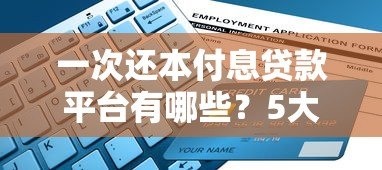 一次还本付息贷款平台有哪些?5大靠谱平台推荐及申请攻略 一次还本付息贷款平台有哪些?5大靠谱平台推荐及申请攻略