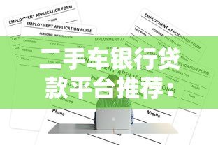 二手车银行贷款平台推荐：正规渠道如何选？