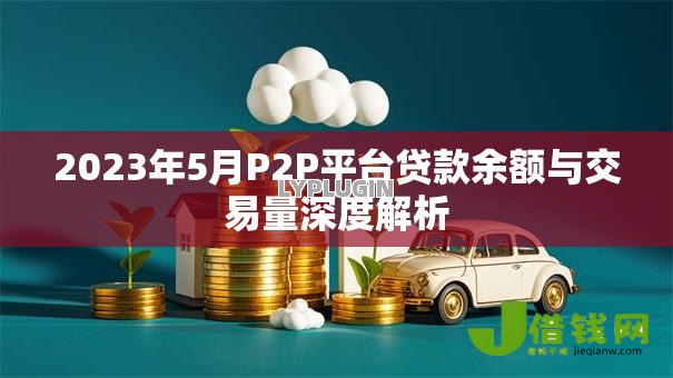 2023年5月P2P平台贷款余额与交易量深度解析