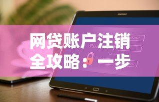 网贷账户注销全攻略：一步步教你安全关闭账户