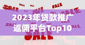 2023年贷款推广返佣平台Top10推荐及佣金对比 2023年贷款推广返佣平台Top10推荐及佣金对比