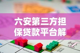 六安第三方担保贷款平台解析：如何安全高效解决资金难题