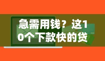 急需用钱?这10个下款快的贷款平台最快5分钟到账 急需用钱?这10个下款快的贷款平台最快5分钟到账