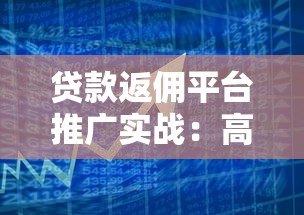 贷款返佣平台推广实战：高效获客与收益提升策略