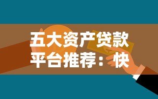 五大资产贷款平台推荐:快速解决资金需求的选择指南 五大资产贷款平台推荐:快速解决资金需求的选择指南