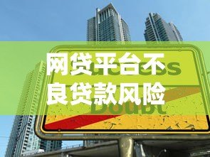网贷平台不良贷款风险解析：如何规避资金陷阱？