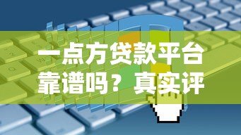 一点方贷款平台靠谱吗？真实评测申请条件与利息