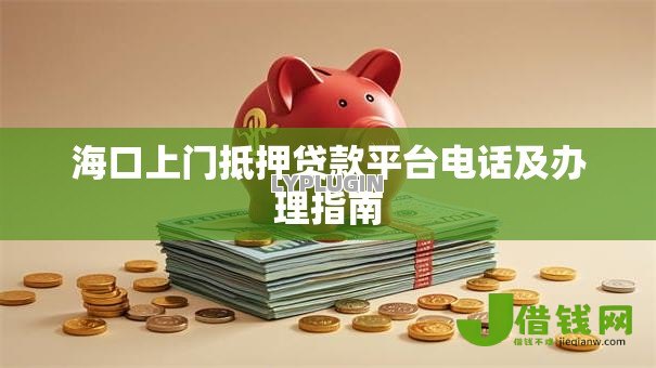 海口上门抵押贷款平台电话及办理指南