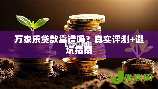 万家乐贷款靠谱吗？真实评测+避坑指南