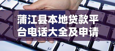 蒲江县本地贷款平台电话大全及申请流程解析 蒲江县本地贷款平台电话大全及申请流程解析