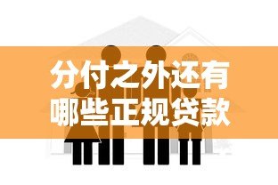 分付之外还有哪些正规贷款平台?这10个渠道安全靠谱 分付之外还有哪些正规贷款平台?这10个渠道安全靠谱