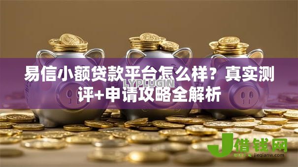 易信小额贷款平台怎么样？真实测评+申请攻略全解析