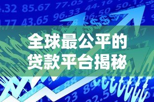 全球最公平的贷款平台揭秘:透明、低息、无隐藏费用 全球最公平的贷款平台揭秘:透明、低息、无隐藏费用