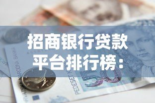 招商银行贷款平台排行榜：利率低额度高的正规借款渠道推荐