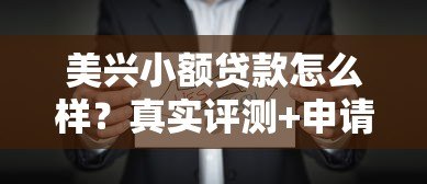 美兴小额贷款怎么样?真实评测+申请攻略看这篇就够了 美兴小额贷款怎么样?真实评测+申请攻略看这篇就够了