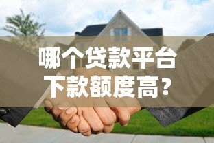哪个贷款平台下款额度高？这5家正规机构最高可借50万！