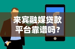 来宾融媒贷款平台靠谱吗？真实用户评价与贷款攻略分享
