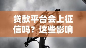 贷款平台会上征信吗？这些影响你一定要知道