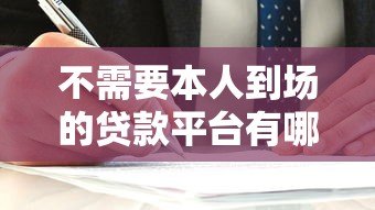 不需要本人到场的贷款平台有哪些？正规渠道与风险解析
