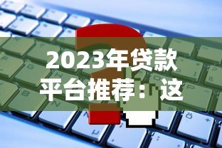 2023年贷款平台推荐：这5个平台申请门槛低、放款快