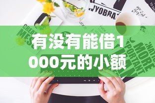 有没有能借1000元的小额贷款平台?正规低息平台推荐 有没有能借1000元的小额贷款平台?正规低息平台推荐