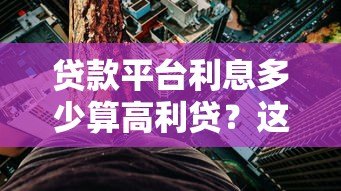 贷款平台利息多少算高利贷？这几点你必须知道