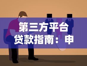 第三方平台贷款指南:申请步骤与注意事项全解析 第三方平台贷款指南:申请步骤与注意事项全解析