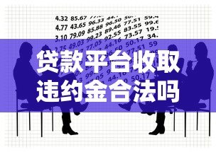 贷款平台收取违约金合法吗?了解这些法律要点避免被坑 贷款平台收取违约金合法吗?了解这些法律要点避免被坑
