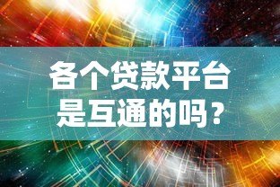 各个贷款平台是互通的吗？深度解析贷款数据共享机制