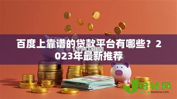 百度上靠谱的贷款平台有哪些?2023年最新推荐 百度上靠谱的贷款平台有哪些?2023年最新推荐