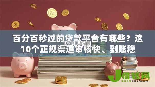 百分百秒过的贷款平台有哪些？这10个正规渠道审核快、到账稳