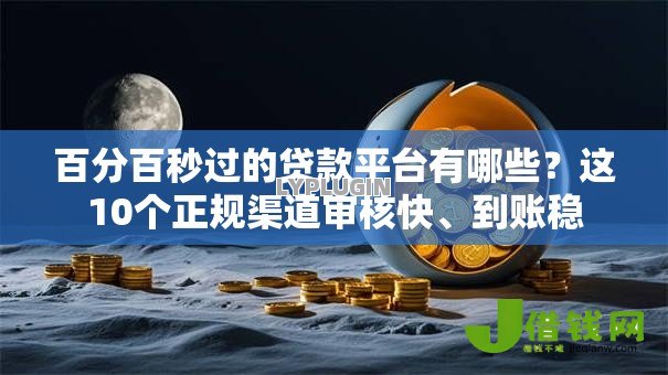 百分百秒过的贷款平台有哪些？这10个正规渠道审核快、到账稳