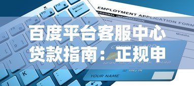 百度平台客服中心贷款指南:正规申请流程与注意事项 百度平台客服中心贷款指南:正规申请流程与注意事项