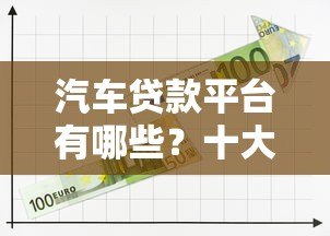 汽车贷款平台有哪些？十大正规渠道推荐
