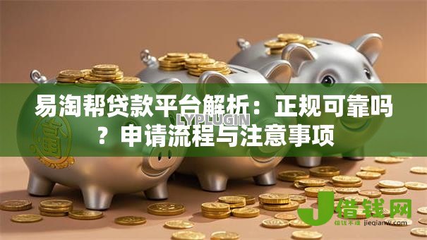 易淘帮贷款平台解析：正规可靠吗？申请流程与注意事项