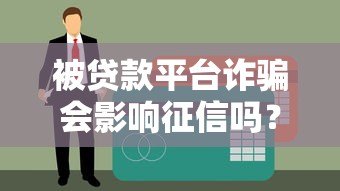 被贷款平台诈骗会影响征信吗？这些知识点必须了解