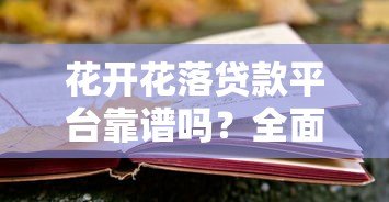 花开花落贷款平台靠谱吗？全面解析其优势与风险
