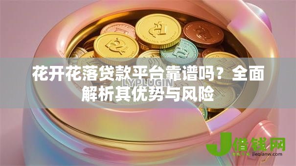 花开花落贷款平台靠谱吗？全面解析其优势与风险