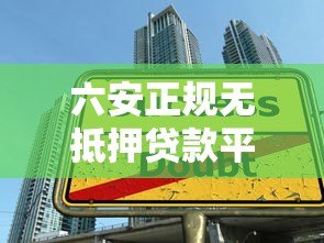 六安正规无抵押贷款平台推荐:安全借贷必看攻略 六安正规无抵押贷款平台推荐:安全借贷必看攻略