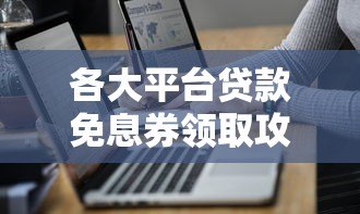 各大平台贷款免息券领取攻略及使用技巧