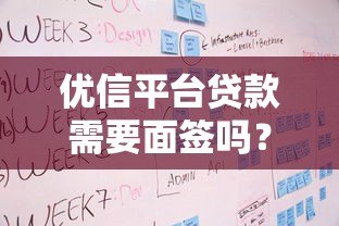 优信平台贷款需要面签吗？详细解答贷款流程与注意事项